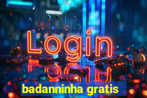 badanninha gratis